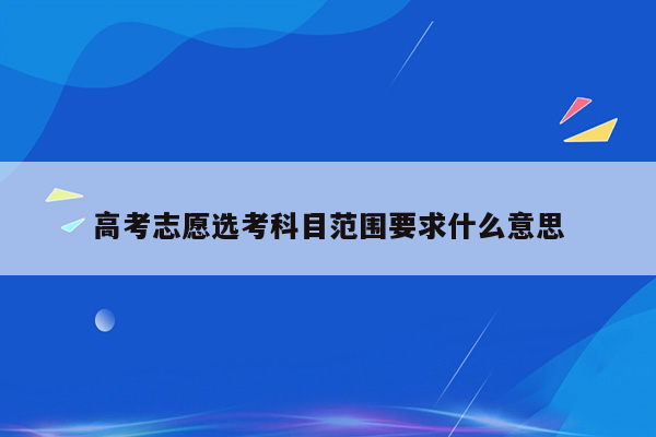 高考志愿选考科目范围要求什么意思