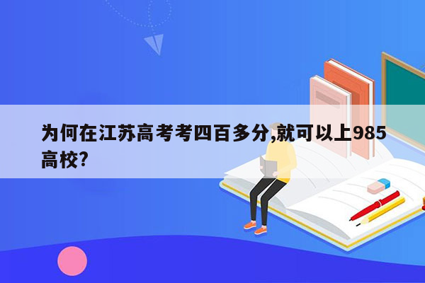 为何在江苏高考考四百多分,就可以上985高校?