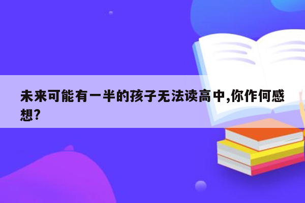 未来可能有一半的孩子无法读高中,你作何感想?