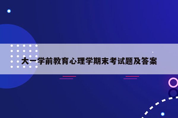 大一学前教育心理学期末考试题及答案