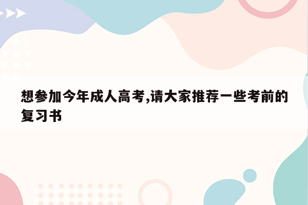 想参加今年成人高考,请大家推荐一些考前的复习书