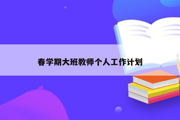 春学期大班教师个人工作计划