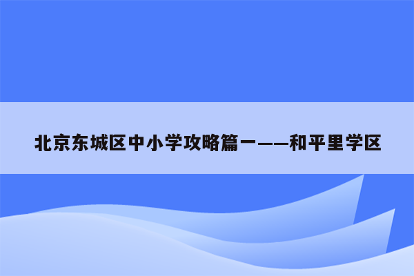 北京东城区中小学攻略篇一——和平里学区