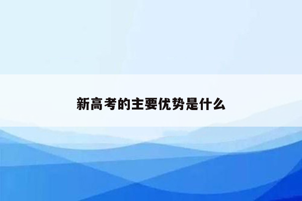 新高考的主要优势是什么