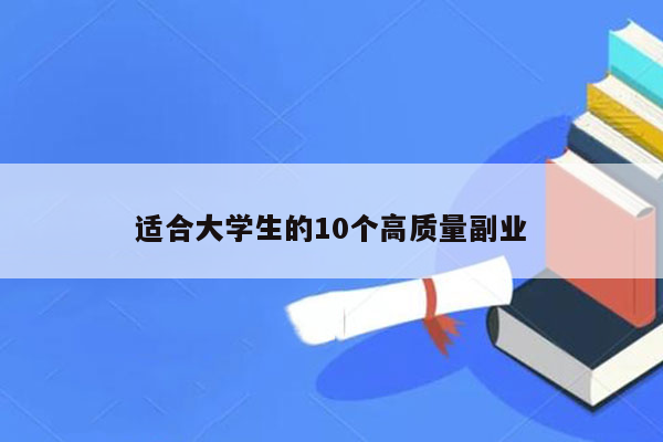 适合大学生的10个高质量副业