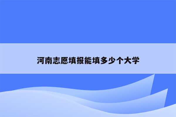 河南志愿填报能填多少个大学