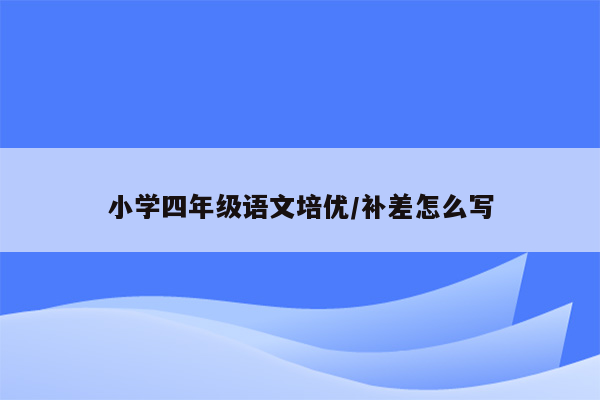 小学四年级语文培优/补差怎么写