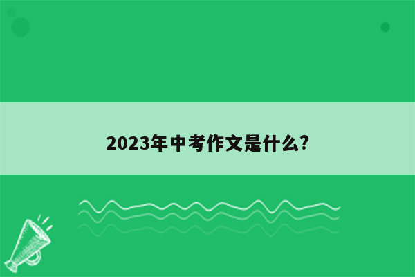 2023年中考作文是什么?