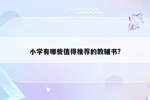 小学有哪些值得推荐的教辅书?