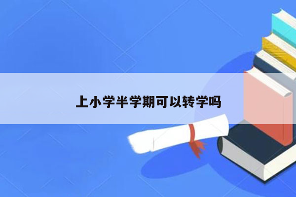 上小学半学期可以转学吗