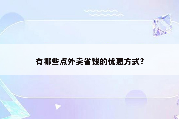 有哪些点外卖省钱的优惠方式?