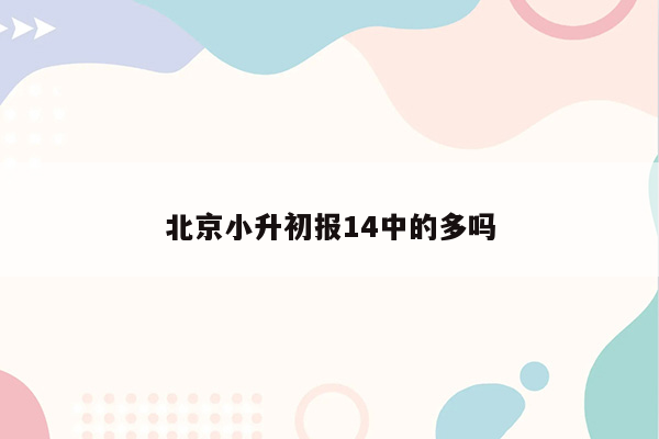 北京小升初报14中的多吗