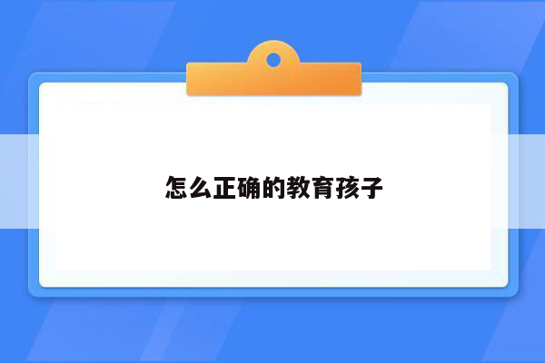 怎么正确的教育孩子