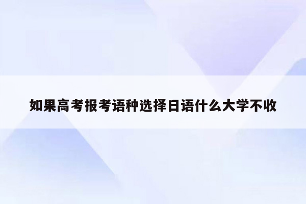 如果高考报考语种选择日语什么大学不收