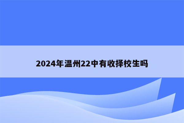 2024年温州22中有收择校生吗