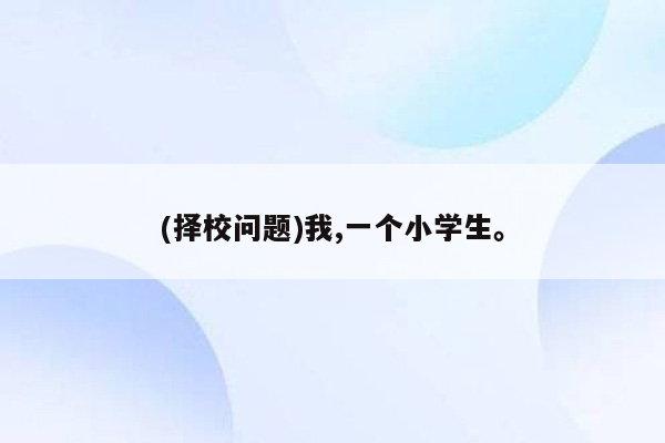 (择校问题)我,一个小学生。