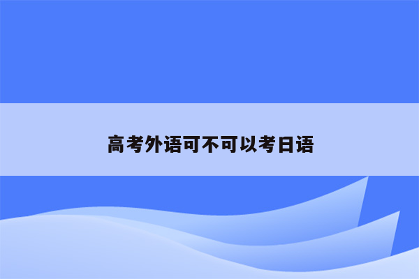 高考外语可不可以考日语