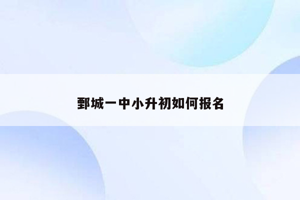 鄄城一中小升初如何报名