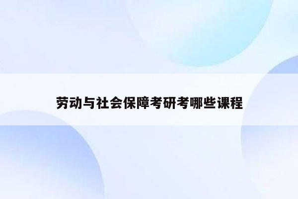 劳动与社会保障考研考哪些课程