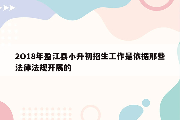 2O18年盈江县小升初招生工作是依据那些法律法规开展的