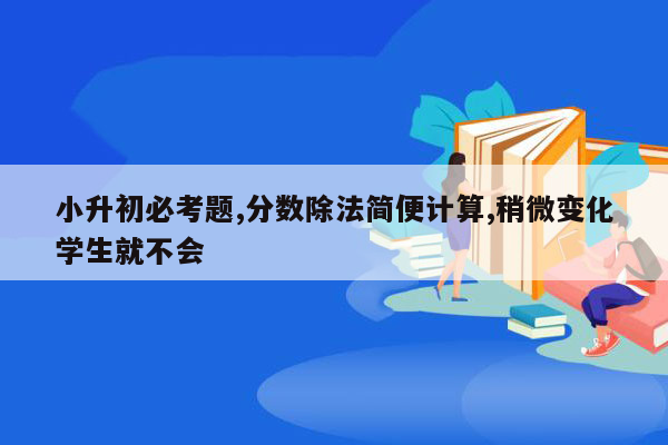 小升初必考题,分数除法简便计算,稍微变化学生就不会