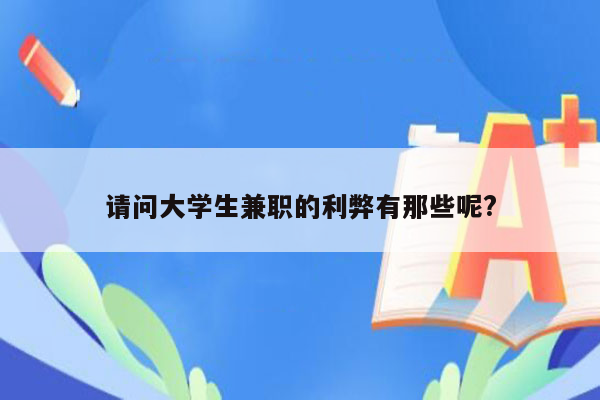 请问大学生兼职的利弊有那些呢?