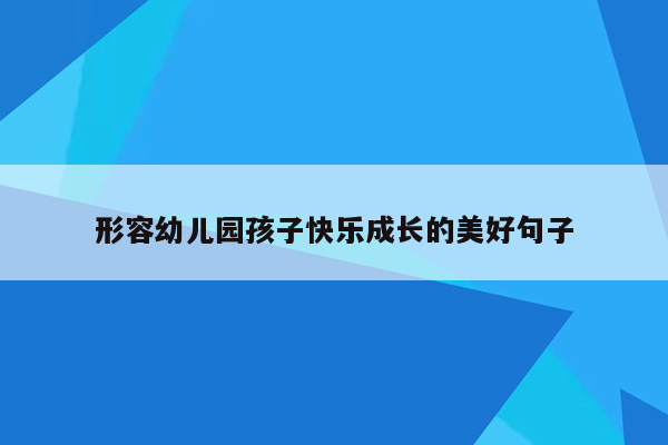 形容幼儿园孩子快乐成长的美好句子