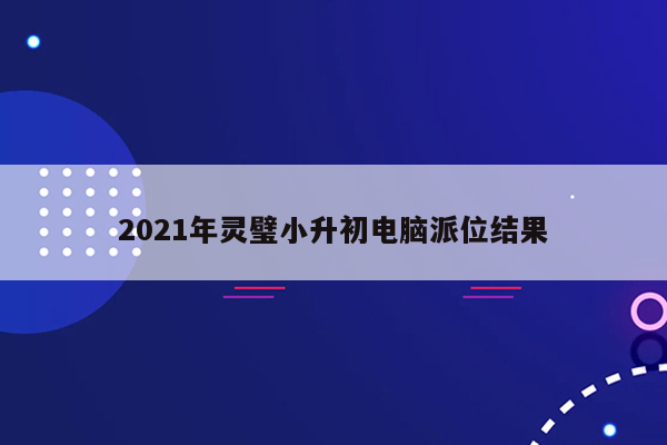 2021年灵璧小升初电脑派位结果