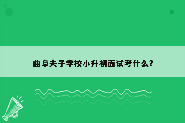 曲阜夫子学校小升初面试考什么?