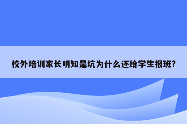 校外培训家长明知是坑为什么还给学生报班?