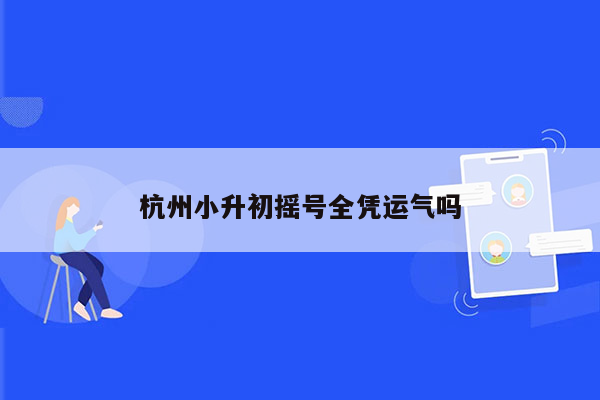 杭州小升初摇号全凭运气吗