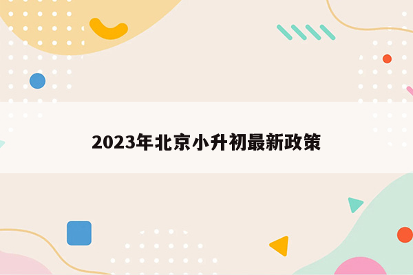 2023年北京小升初最新政策