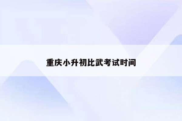 重庆小升初比武考试时间