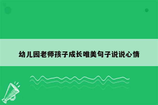 幼儿园老师孩子成长唯美句子说说心情