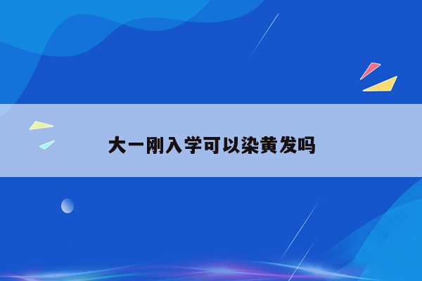 大一刚入学可以染黄发吗