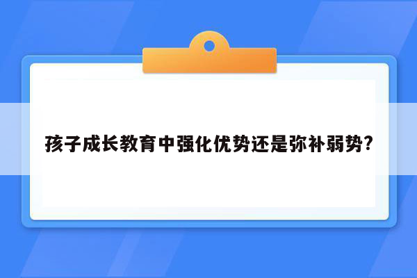 孩子成长教育中强化优势还是弥补弱势?