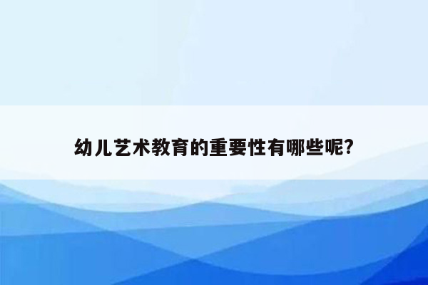 幼儿艺术教育的重要性有哪些呢?