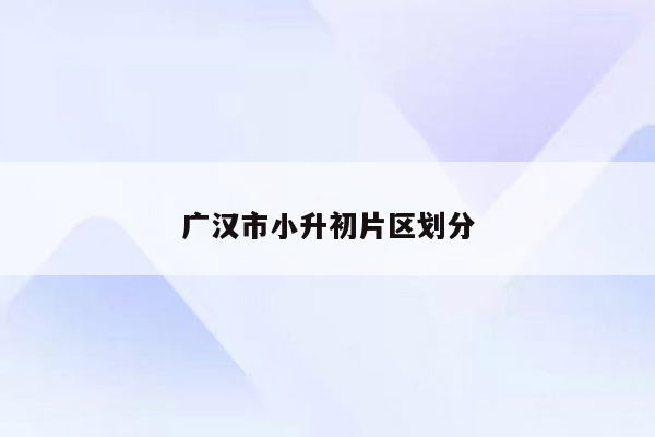 广汉市小升初片区划分