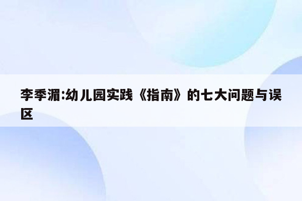 李季湄:幼儿园实践《指南》的七大问题与误区