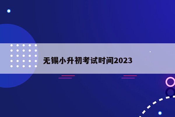 无锡小升初考试时间2023