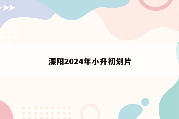 溧阳2024年小升初划片