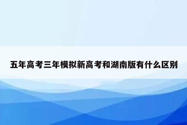 五年高考三年模拟新高考和湖南版有什么区别