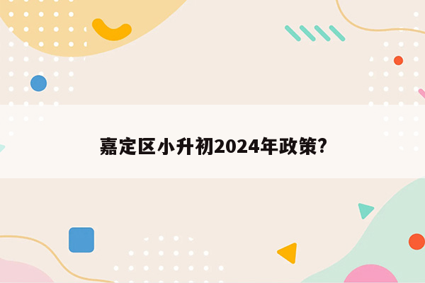 嘉定区小升初2024年政策?