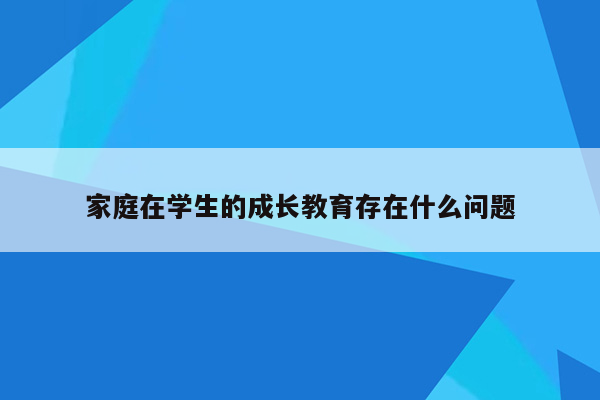 家庭在学生的成长教育存在什么问题