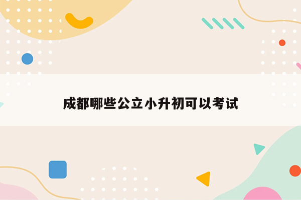 成都哪些公立小升初可以考试