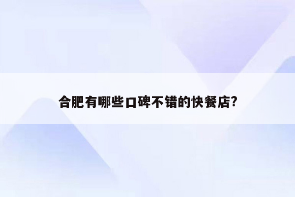 合肥有哪些口碑不错的快餐店?