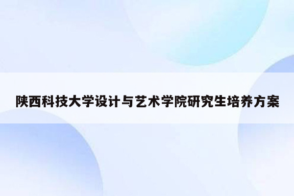 陕西科技大学设计与艺术学院研究生培养方案