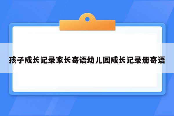 孩子成长记录家长寄语幼儿园成长记录册寄语