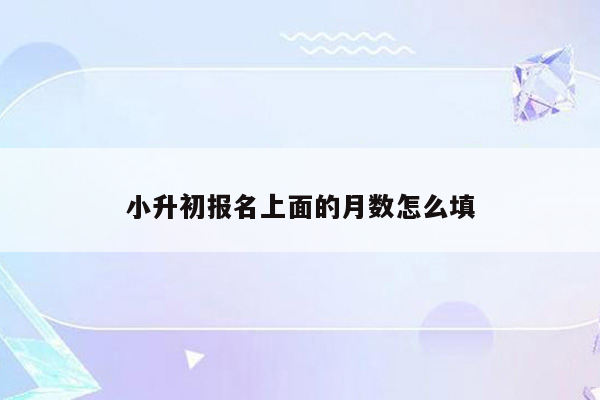 小升初报名上面的月数怎么填