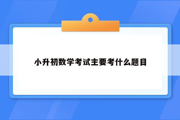 小升初数学考试主要考什么题目